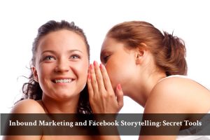 Inbound Marketing and Facebook Storytelling: Secret Tools
