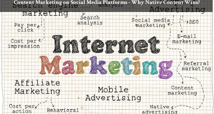 Content Marketing on Social Media Platforms – Why Native Content Wins?