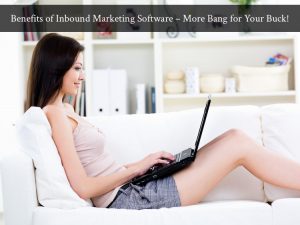Benefits of Inbound Marketing Software – More Bang for Your Buck!